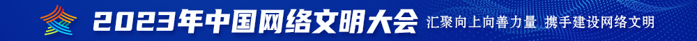 鸡鸡插小洞的视频2023年中国网络文明大会